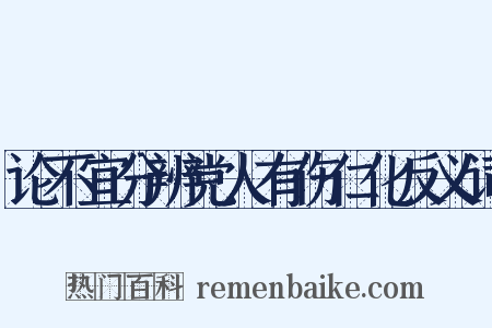 论不宜分辨党人有伤仁化反义词是什么意思的图片